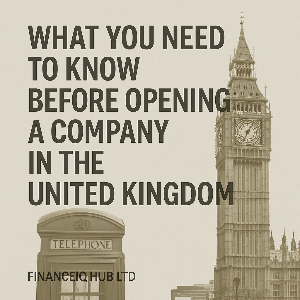 What You Need to Know Before Opening a Company in the United Kingdom: A Guide from FINANCEIQ HUB&nbsp;LTD